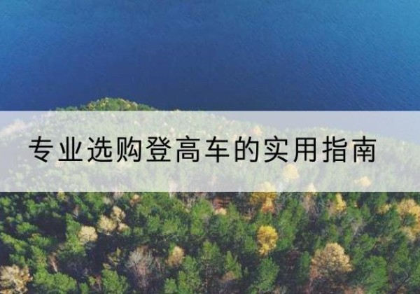 永济电动登高车厂家推荐-专业选购登高车的实用指南